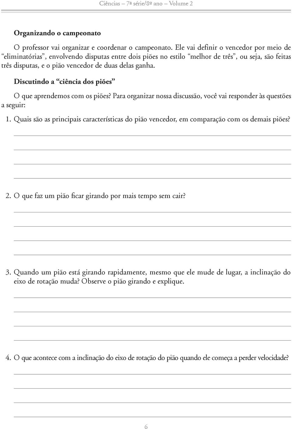 Discutindo a ciência dos piões O que aprendemos com os piões? Para organizar nossa discussão, você vai responder às questões a seguir: 1.