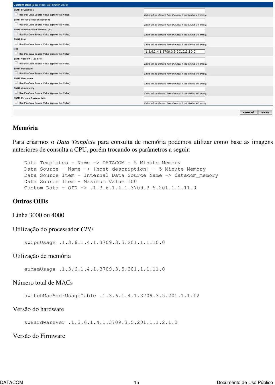 - OID ->.1.3.6.1.4.1.3709.3.5.201.1.1.11.0 Outros OIDs Linha 3000 ou 4000 Utilização do processador CPU swcpuusage.1.3.6.1.4.1.3709.3.5.201.1.1.10.0 Utilização de memória swmemusage.1.3.6.1.4.1.3709.3.5.201.1.1.11.0 Número total de MACs switchmacrusagetable.