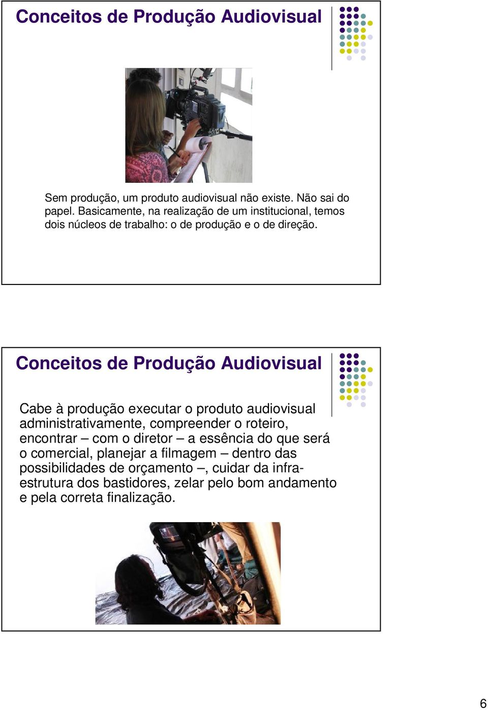 Conceitos de Produção Audiovisual Cabe à produção executar o produto audiovisual administrativamente, compreender o roteiro, encontrar