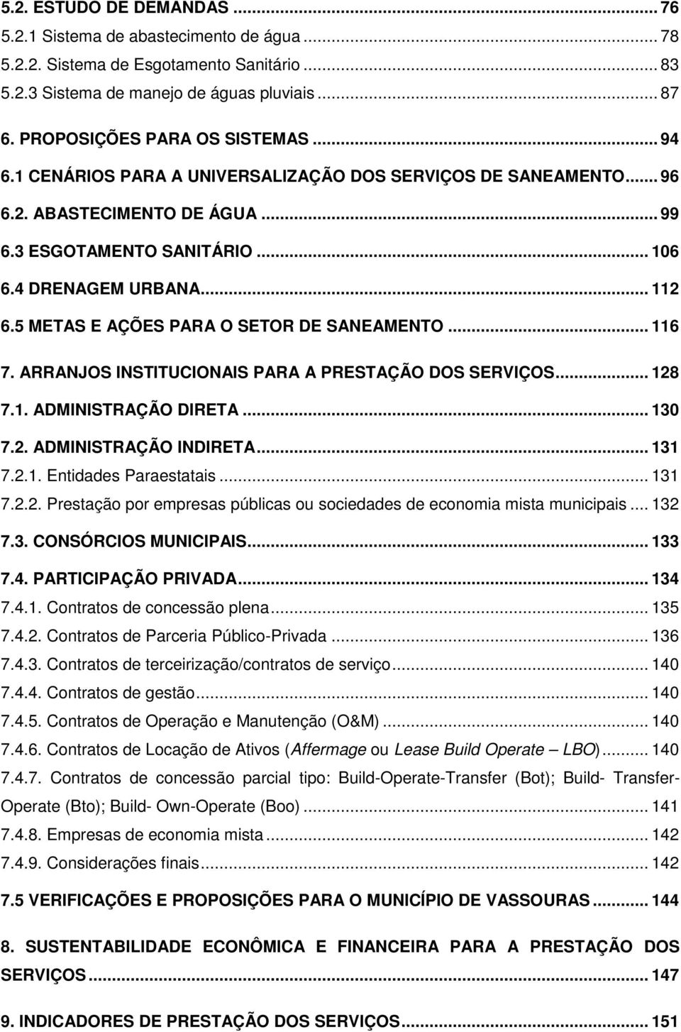 5 METAS E AÇÕES PARA O SETOR DE SANEAMENTO... 116 7. ARRANJOS INSTITUCIONAIS PARA A PRESTAÇÃO DOS SERVIÇOS... 128 7.1. ADMINISTRAÇÃO DIRETA... 130 7.2. ADMINISTRAÇÃO INDIRETA... 131 7.2.1. Entidades Paraestatais.