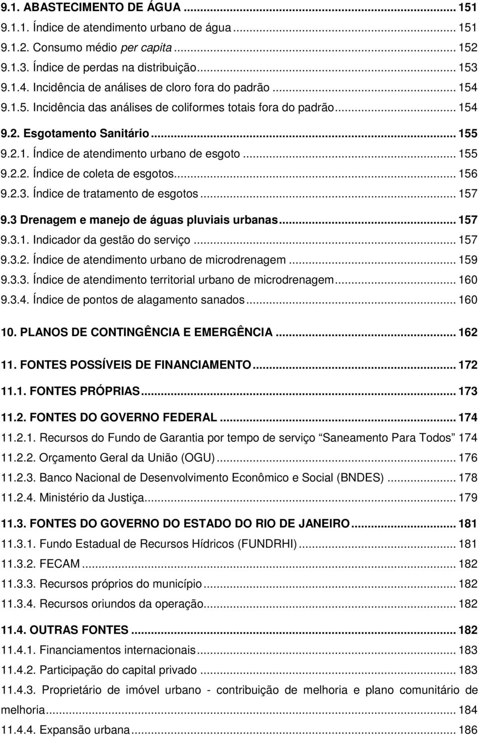 .. 155 9.2.2. Índice de coleta de esgotos... 156 9.2.3. Índice de tratamento de esgotos... 157 9.3 Drenagem e manejo de águas pluviais urbanas... 157 9.3.1. Indicador da gestão do serviço... 157 9.3.2. Índice de atendimento urbano de microdrenagem.