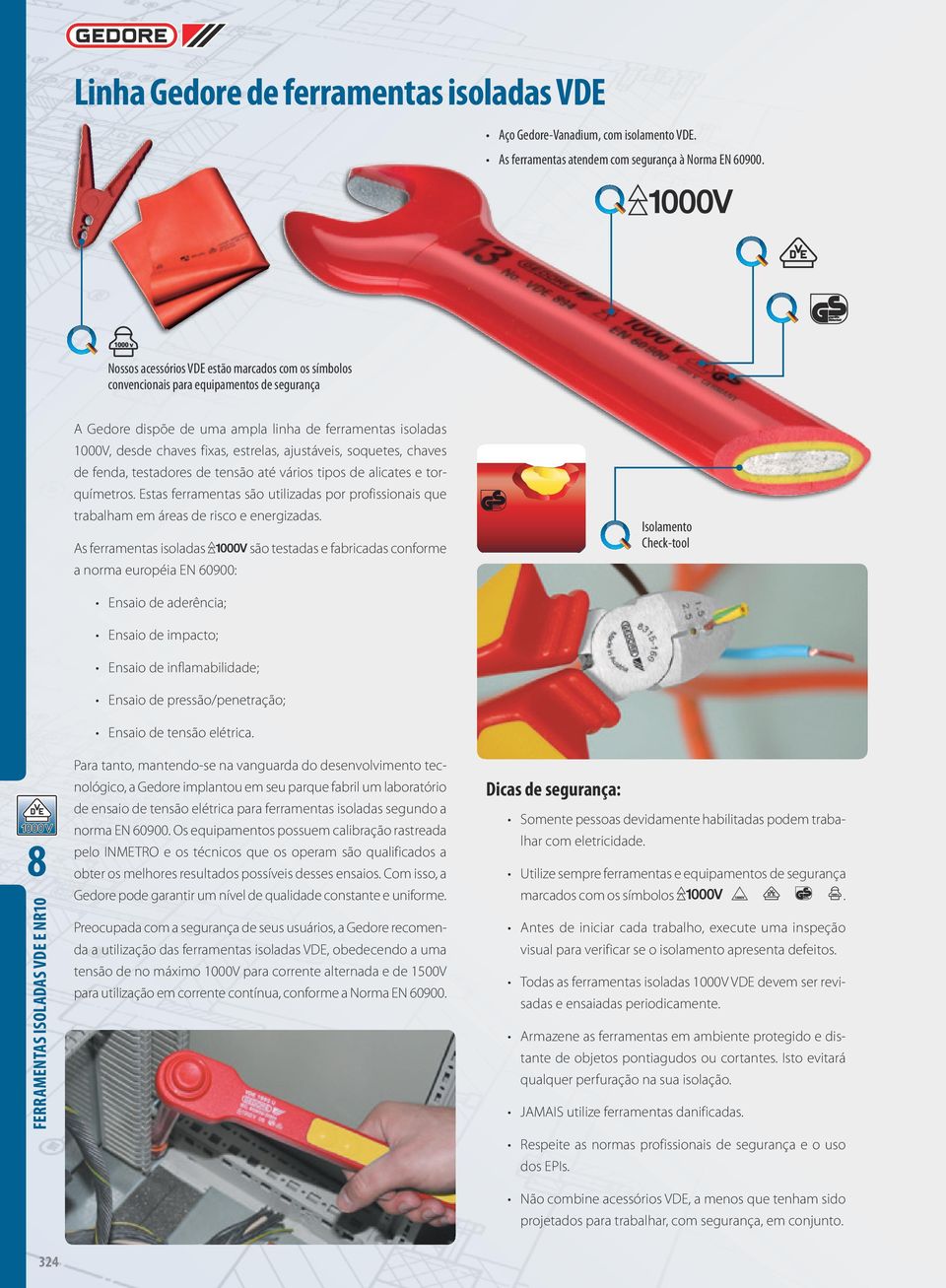 ï í Ó A Gedore dispõe de uma ampla linha de ferramentas isoladas 1000V, desde chaves fixas, estrelas, ajustáveis, soquetes, chaves de fenda, testadores de tensão até vários tipos de alicates e