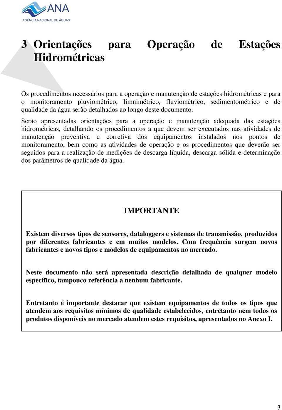 Serão apresentadas orientações para a operação e manutenção adequada das estações hidrométricas, detalhando os procedimentos a que devem ser executados nas atividades de manutenção preventiva e