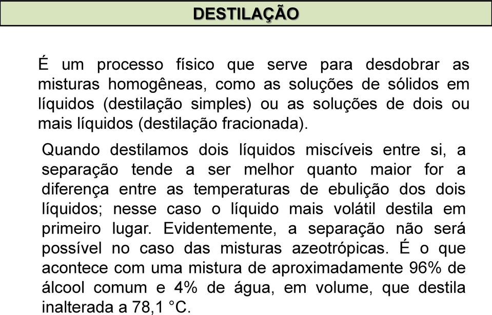 Quando destilamos dois líquidos miscíveis entre si, a separação tende a ser melhor quanto maior for a diferença entre as temperaturas de ebulição dos dois