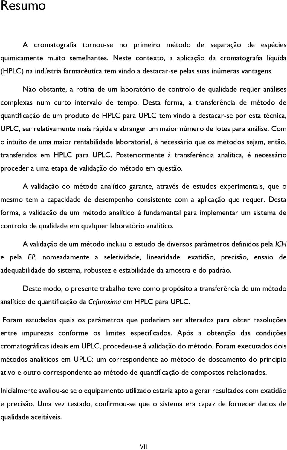 Não obstante, a rotina de um laboratório de controlo de qualidade requer análises complexas num curto intervalo de tempo.