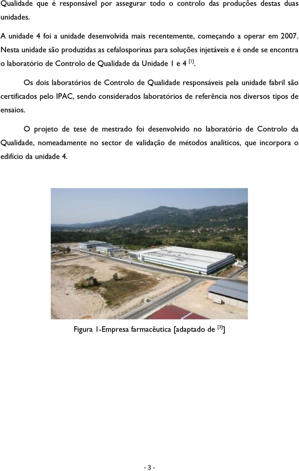 Os dois laboratórios de Controlo de Qualidade responsáveis pela unidade fabril são certificados pelo IPAC, sendo considerados laboratórios de referência nos diversos tipos de ensaios.