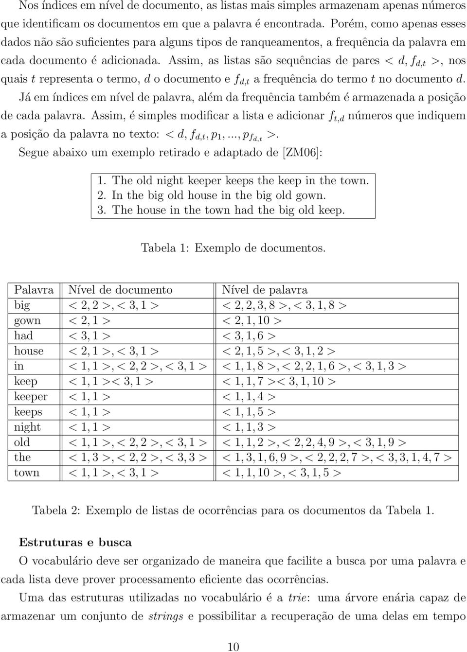 Assim, as listas são sequências de pares < d, f d,t >, nos quais t representa o termo, d o documento e f d,t a frequência do termo t no documento d.