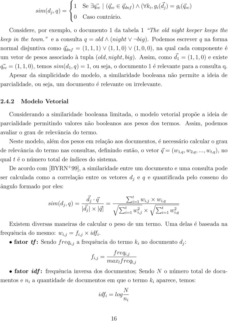 Podemos escrever q na forma normal disjuntiva como q dnf = (1, 1, 1) (1, 1, 0) (1, 0, 0), na qual cada componente é um vetor de pesos associado à tupla (old, night, big).