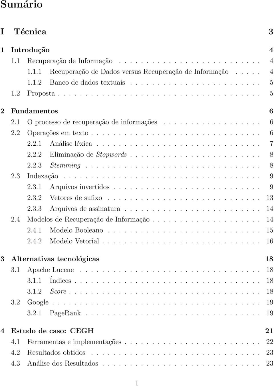 ............................. 7 2.2.2 Eliminação de Stopwords........................ 8 2.2.3 Stemming................................ 8 2.3 Indexação.................................... 9 2.3.1 Arquivos invertidos.