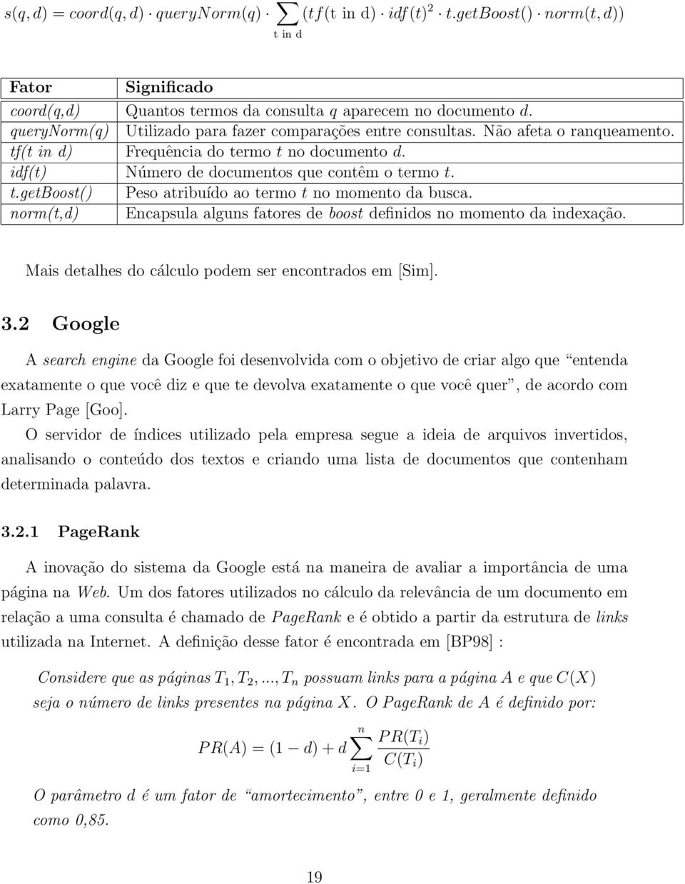 norm(t,d) Encapsula alguns fatores de boost definidos no momento da indexação. Mais detalhes do cálculo podem ser encontrados em [Sim]. 3.