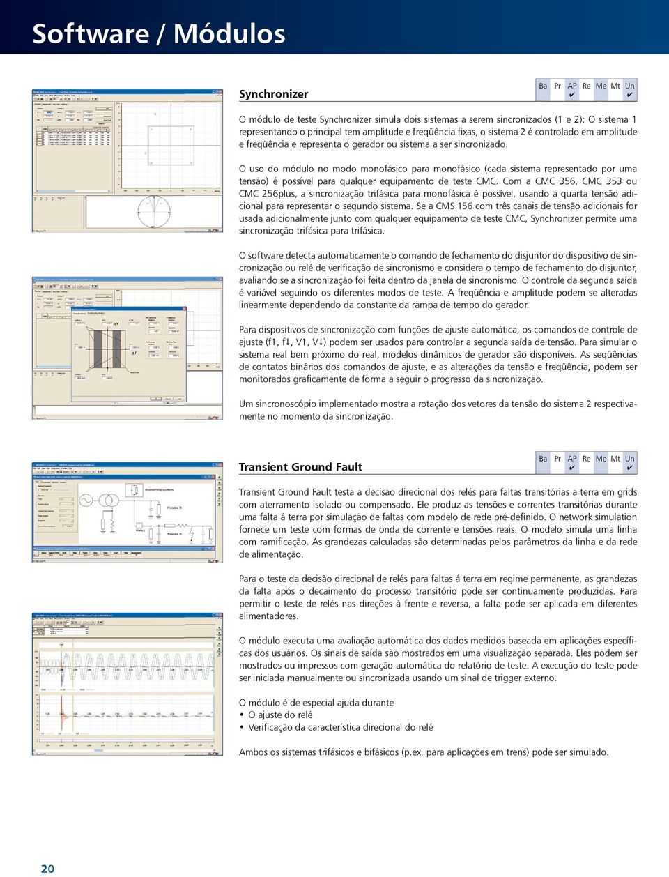 O uso do módulo no modo monofásico para monofásico (cada sistema representado por uma tensão) é possível para qualquer equipamento de teste CMC.