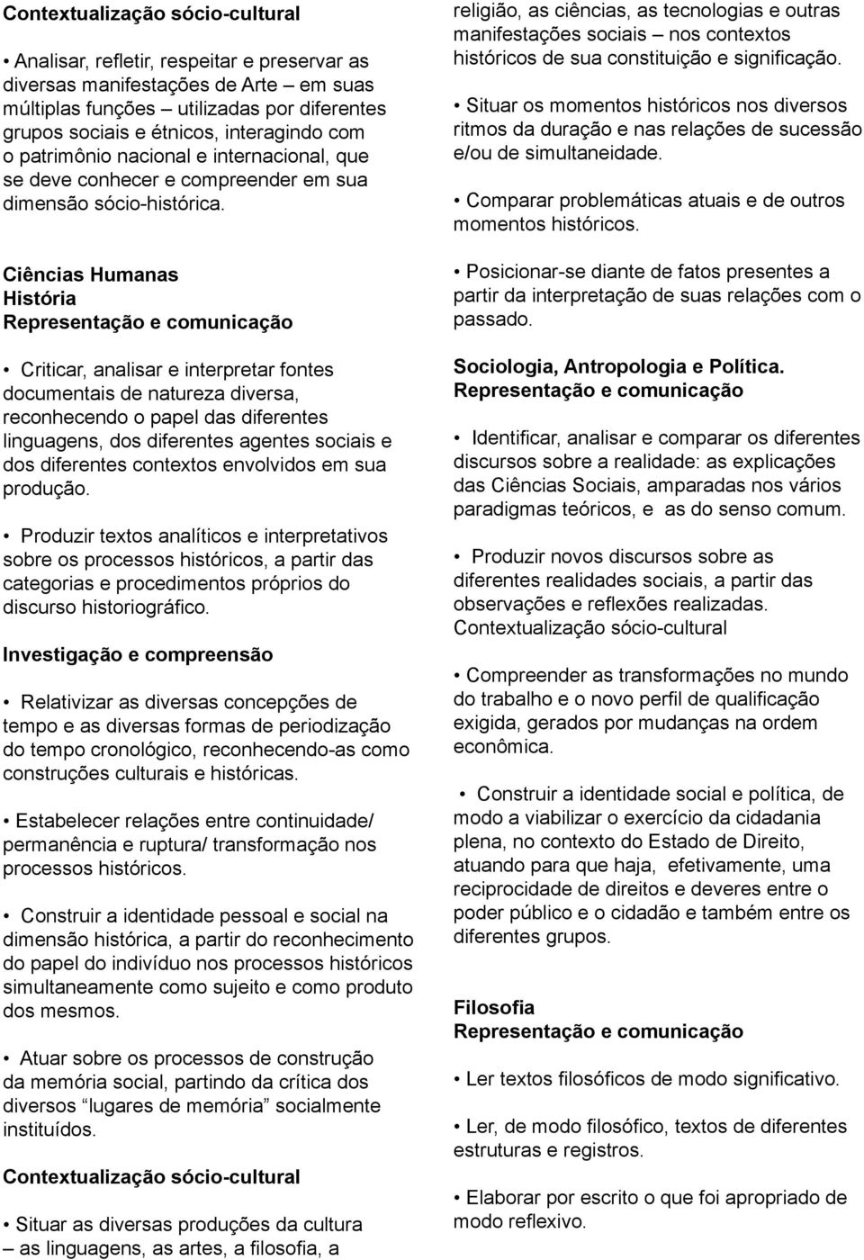 Ciências Humanas História Representação e comunicação Criticar, analisar e interpretar fontes documentais de natureza diversa, reconhecendo o papel das diferentes linguagens, dos diferentes agentes