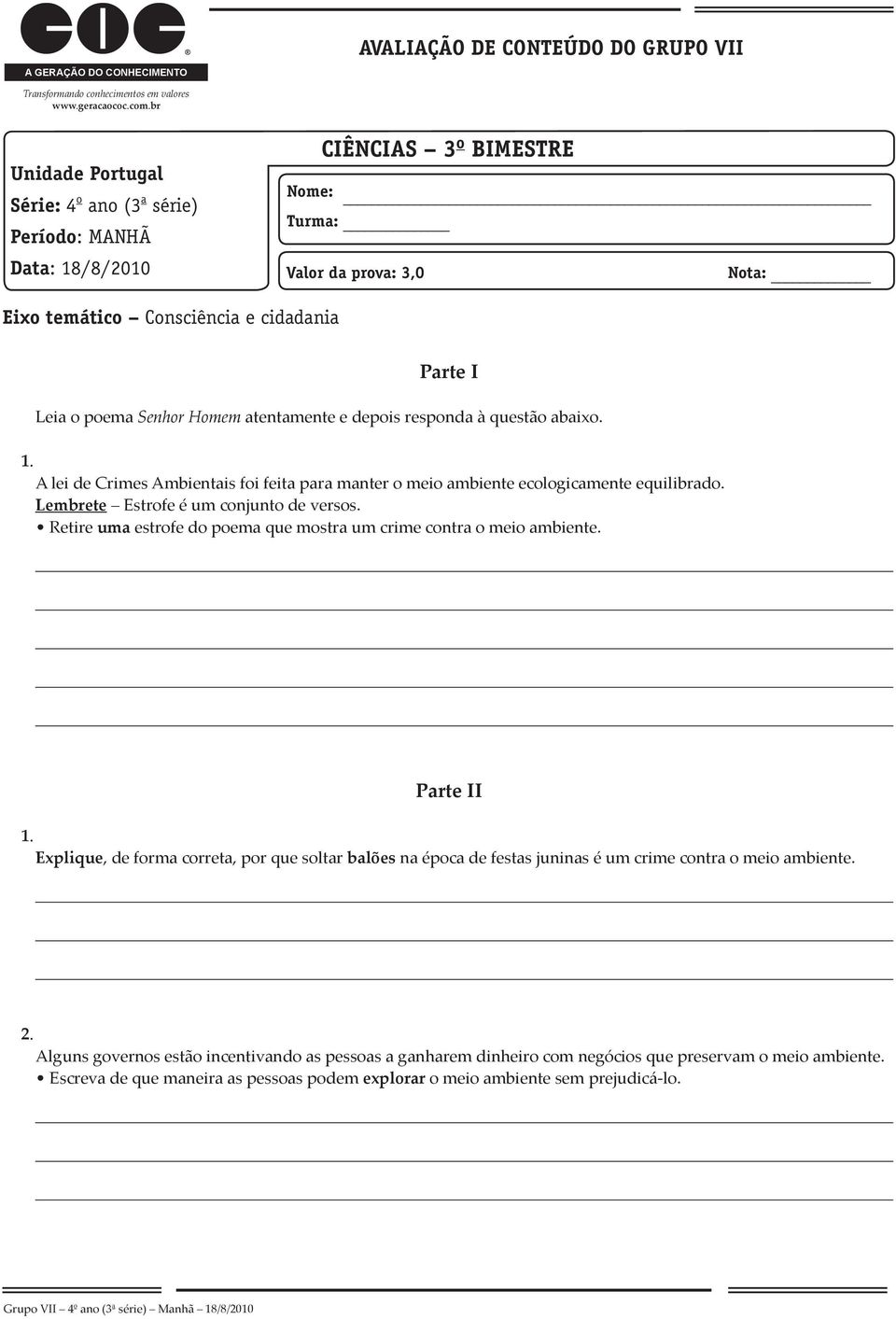 Senhor Homem atentamente e depois responda à questão abaixo. A lei de Crimes Ambientais foi feita para manter o meio ambiente ecologicamente equilibrado. Lembrete Estrofe é um conjunto de versos.