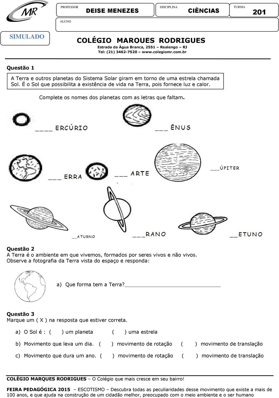 Complete os nomes dos planetas com as letras que faltam. Questão 2 A Terra é o ambiente em que vivemos, formados por seres vivos e não vivos.