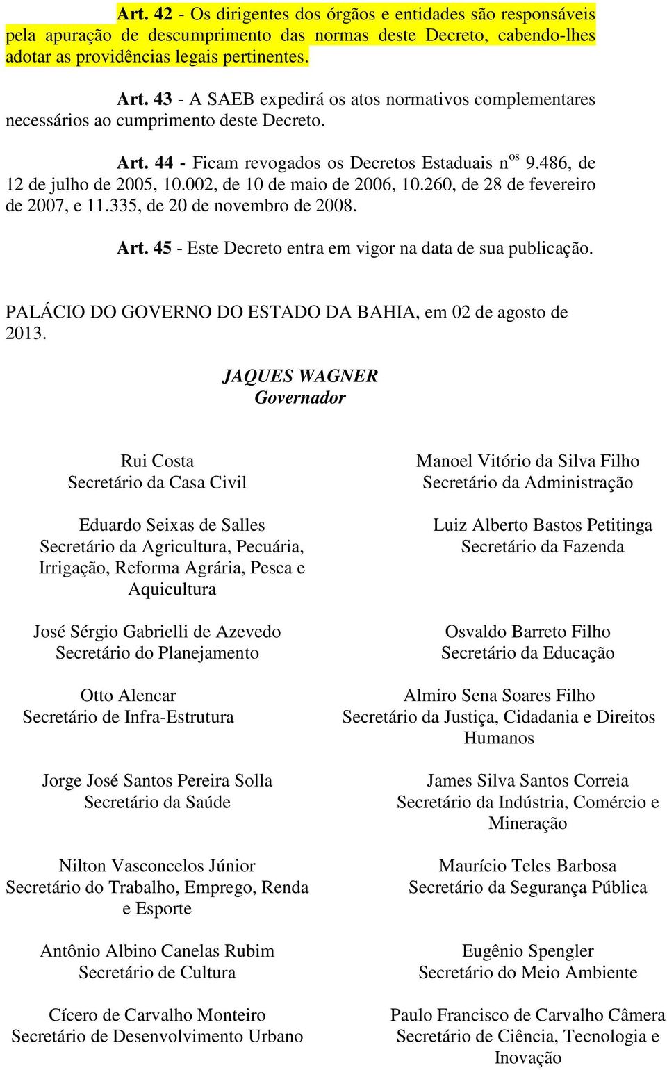 002, de 10 de maio de 2006, 10.260, de 28 de fevereiro de 2007, e 11.335, de 20 de novembro de 2008. Art. 45 - Este Decreto entra em vigor na data de sua publicação.