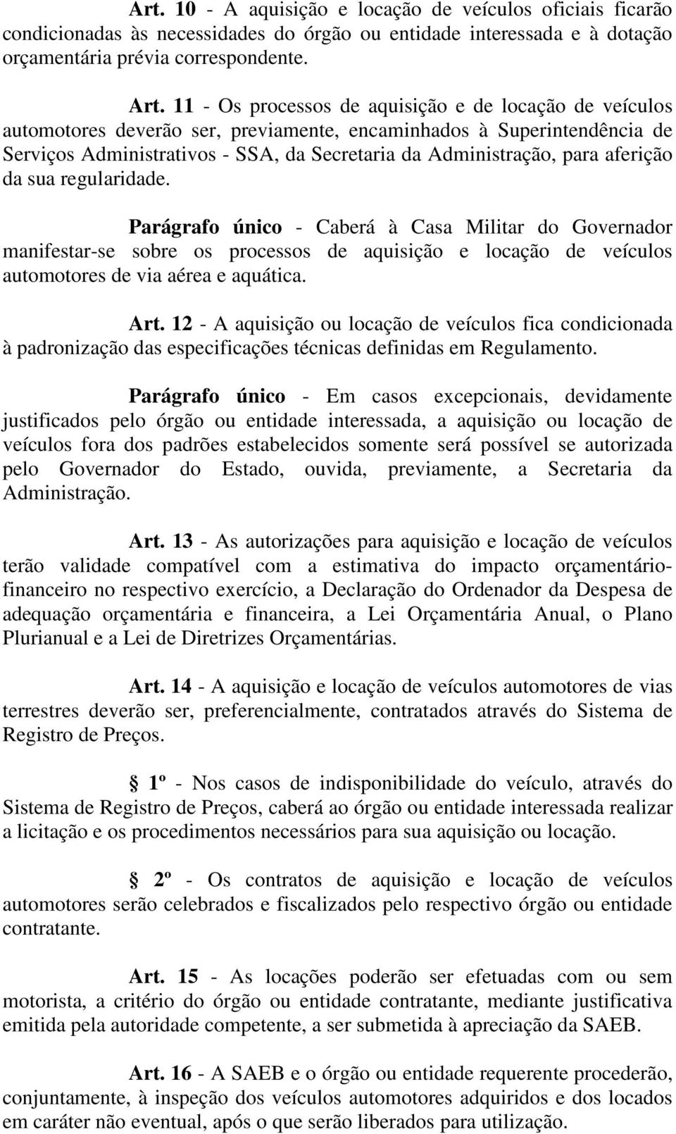 aferição da sua regularidade. Parágrafo único - Caberá à Casa Militar do Governador manifestar-se sobre os processos de aquisição e locação de veículos automotores de via aérea e aquática. Art.