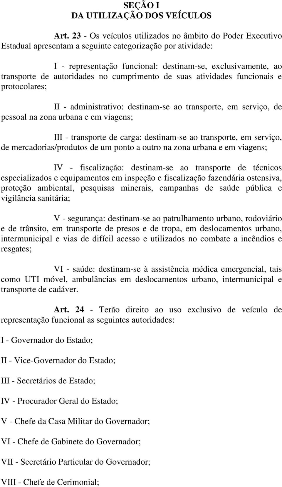 autoridades no cumprimento de suas atividades funcionais e protocolares; II - administrativo: destinam-se ao transporte, em serviço, de pessoal na zona urbana e em viagens; III - transporte de carga: