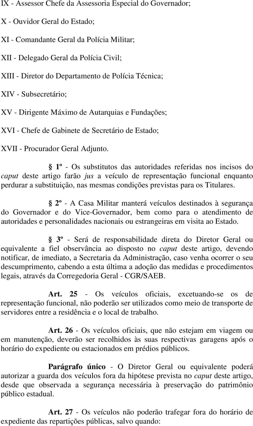 1º - Os substitutos das autoridades referidas nos incisos do caput deste artigo farão jus a veículo de representação funcional enquanto perdurar a substituição, nas mesmas condições previstas para os