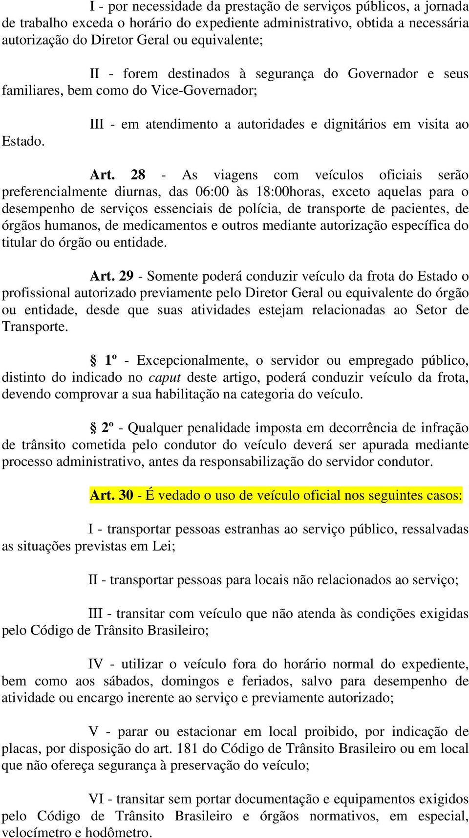 28 - As viagens com veículos oficiais serão preferencialmente diurnas, das 06:00 às 18:00horas, exceto aquelas para o desempenho de serviços essenciais de polícia, de transporte de pacientes, de