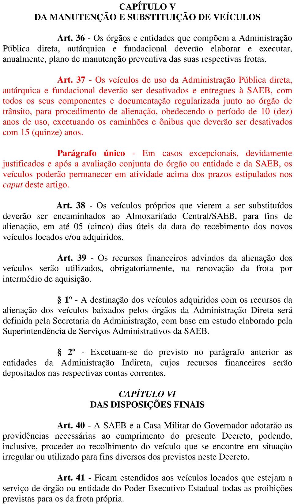 Art. 37 - Os veículos de uso da Administração Pública direta, autárquica e fundacional deverão ser desativados e entregues à SAEB, com todos os seus componentes e documentação regularizada junto ao