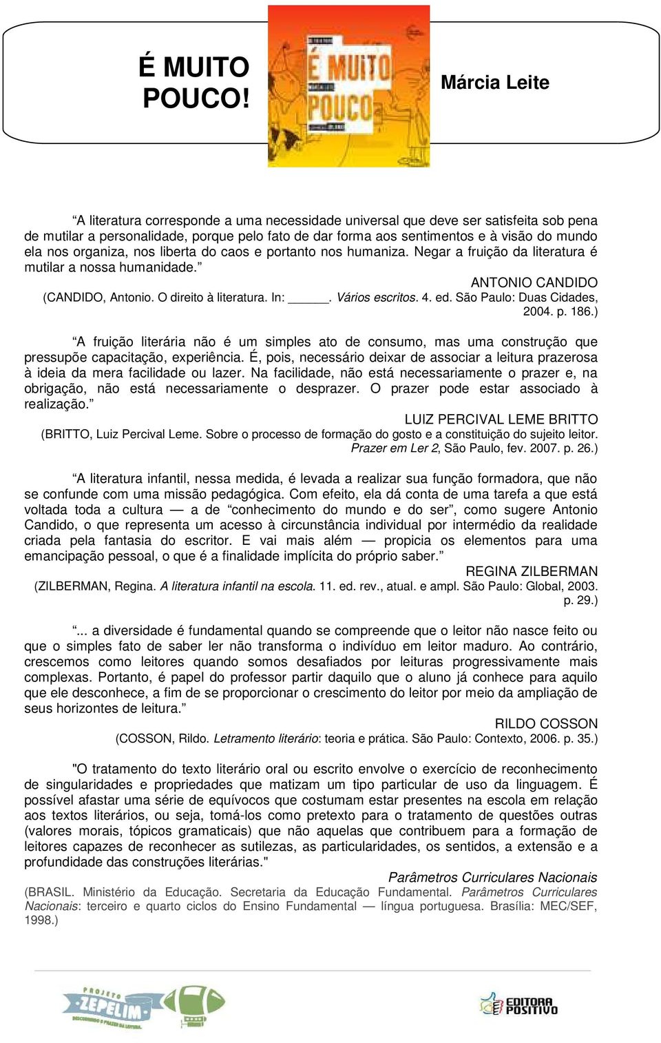 São Paulo: Duas Cidades, 2004. p. 186.) A fruição literária não é um simples ato de consumo, mas uma construção que pressupõe capacitação, experiência.