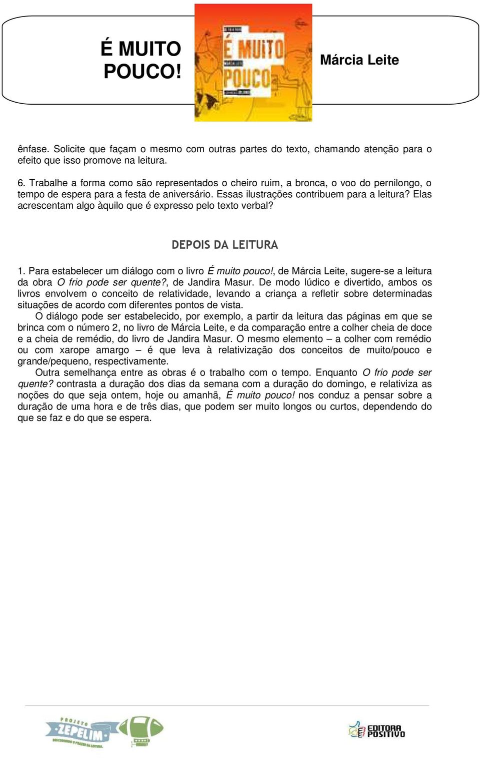 Elas acrescentam algo àquilo que é expresso pelo texto verbal? DEPOIS DA LEITURA 1. Para estabelecer um diálogo com o livro É muito pouco!, de, sugere-se a leitura da obra O frio pode ser quente?