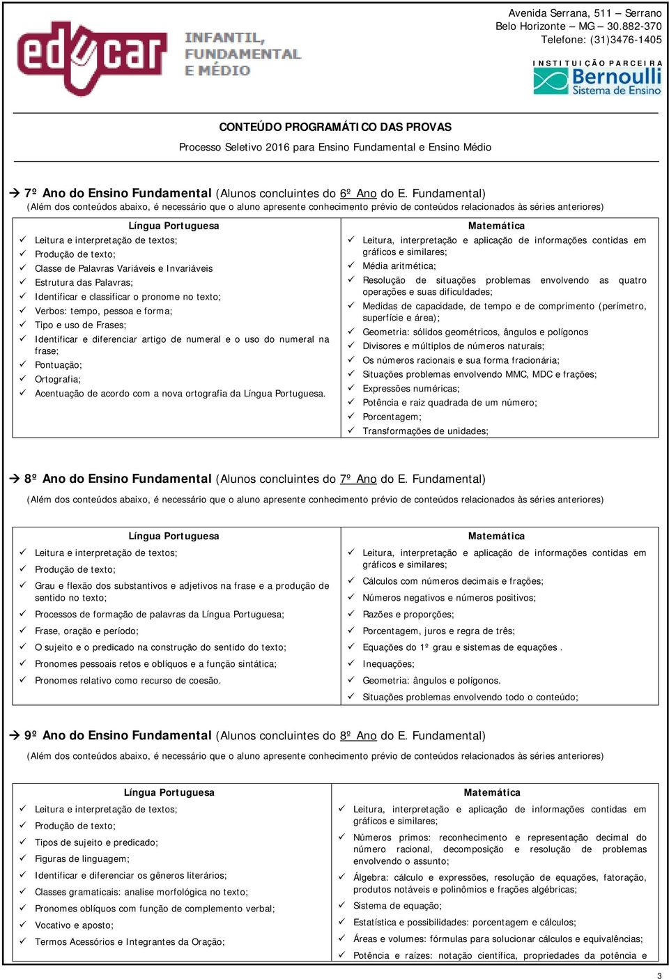 pessoa e forma; Tipo e uso de Frases; Identificar e diferenciar artigo de numeral e o uso do numeral na Pontuação; Ortografia; Acentuação de acordo com a nova ortografia da.