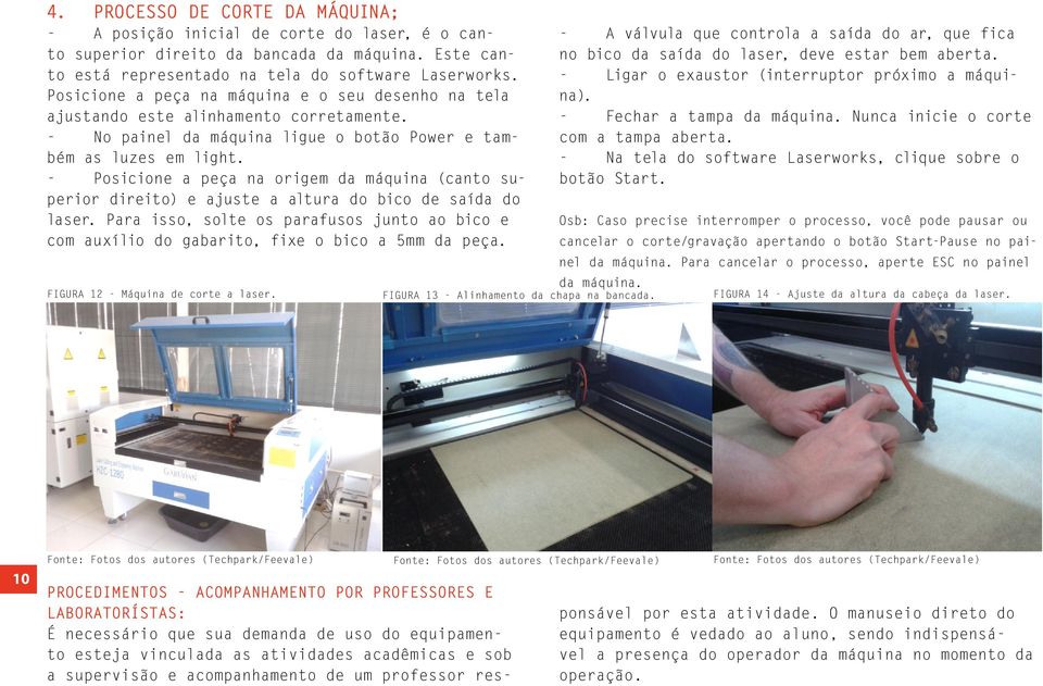 - Posicione a peça na origem da máquina (canto superior direito) e ajuste a altura do bico de saída do laser.