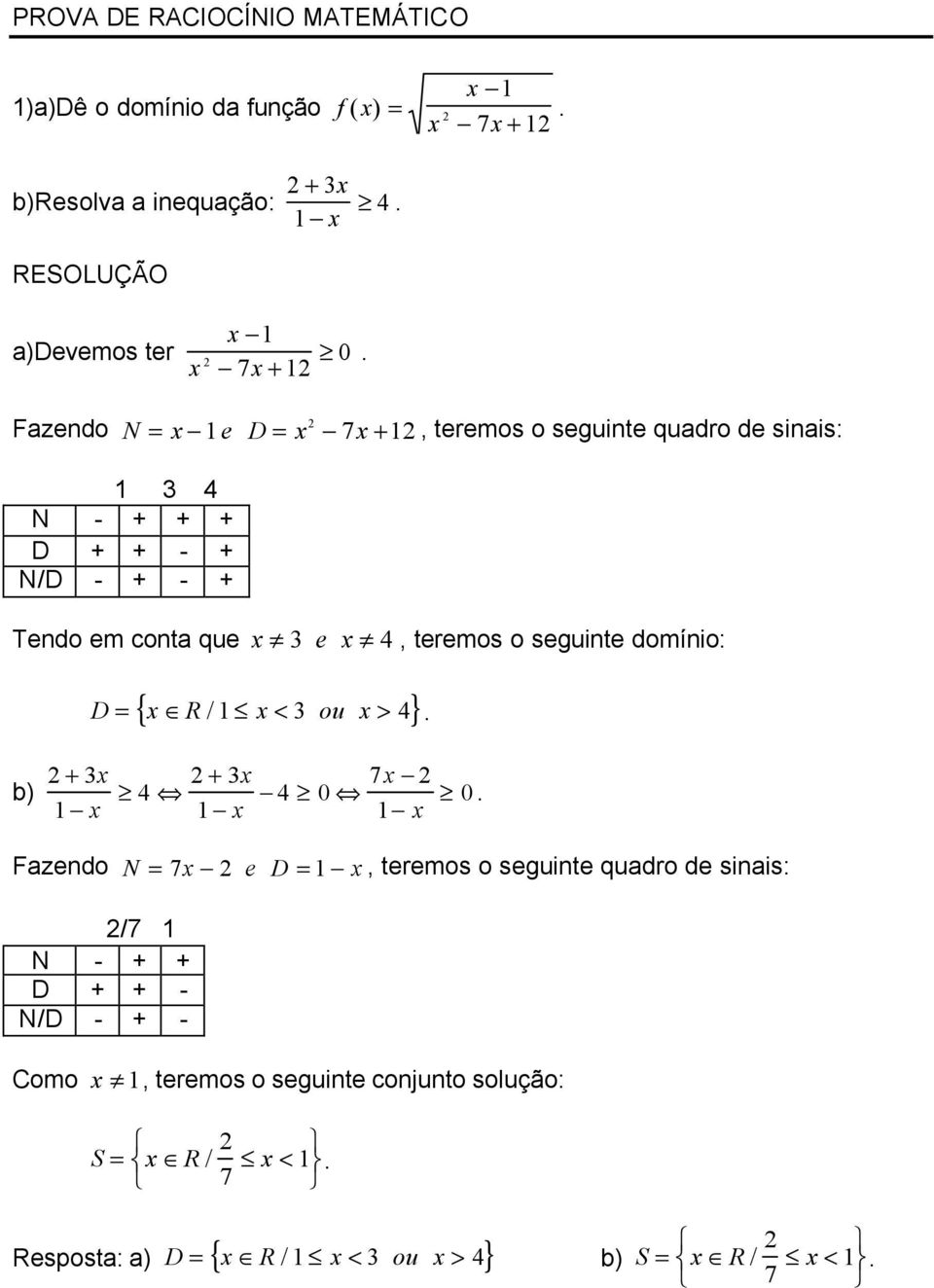 { } D = R / < 3 ou > 4 b) + 3 3 7 4 + 4 0 0 Fazendo N = 7 e D =, teremos o seguinte quadro de sinais: /7 N - + + D + +