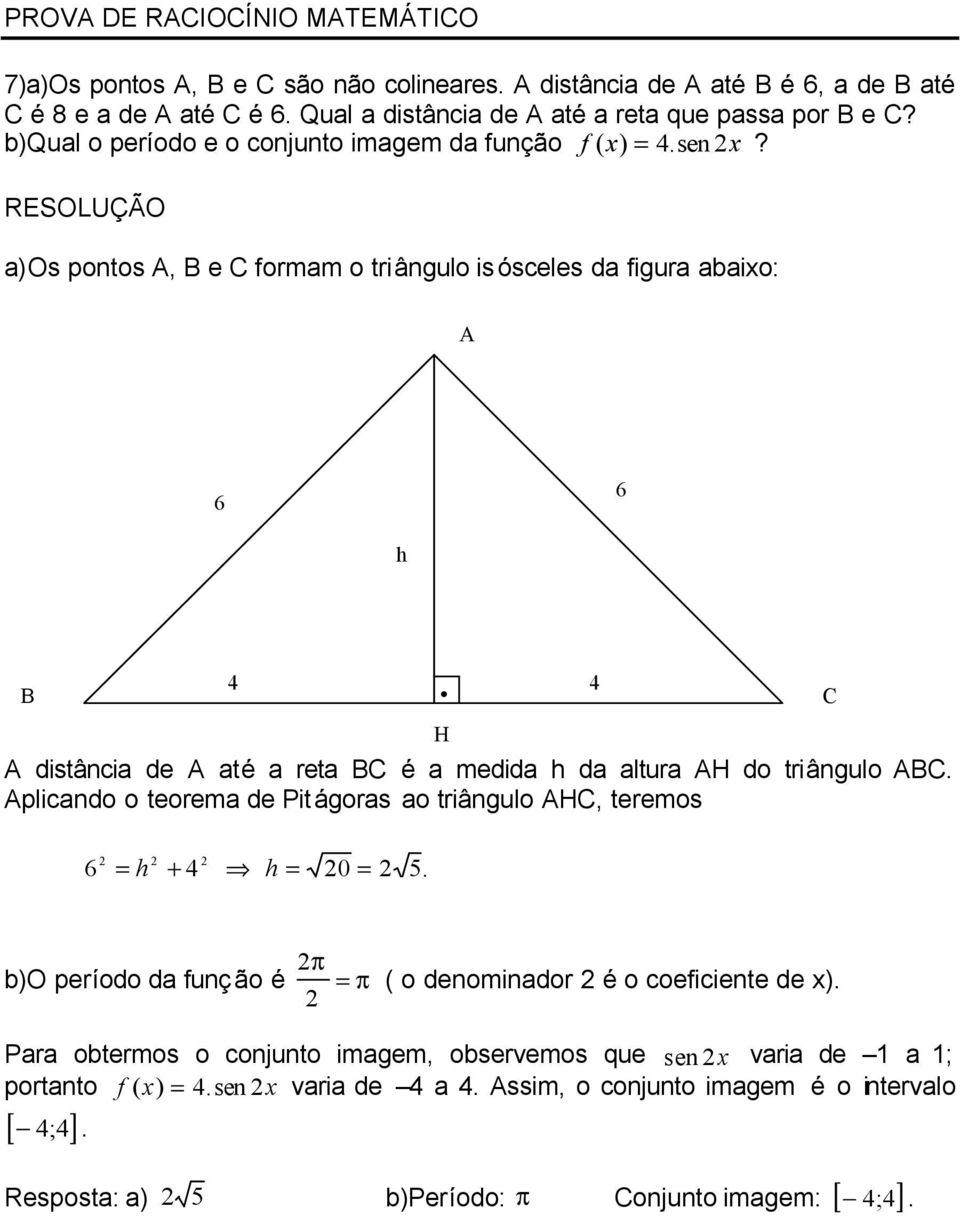 a)os pontos A, B e C formam o triângulo isósceles da figura abaio: A 6 6 h B 4 4 H A distância de A até a reta BC é a medida h da altura AH do triângulo ABC Aplicando o teorema de