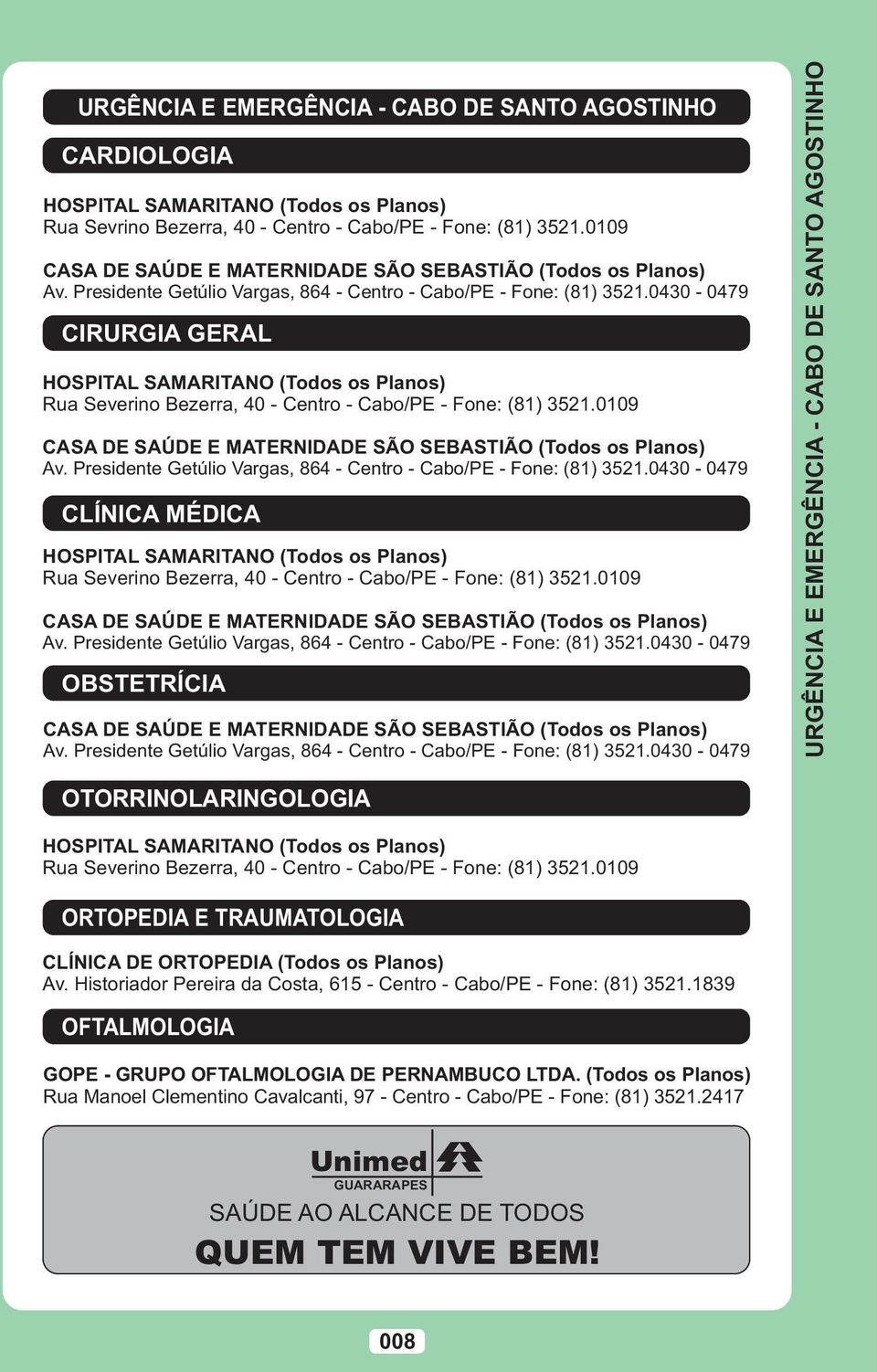 0109 CASA DE SAÚDE E MATERNIDADE SÃO SEBASTIÃO Av. Presidente Getúlio Vargas, 864 - Centro - Cabo/PE - Fone: (81) 3521.