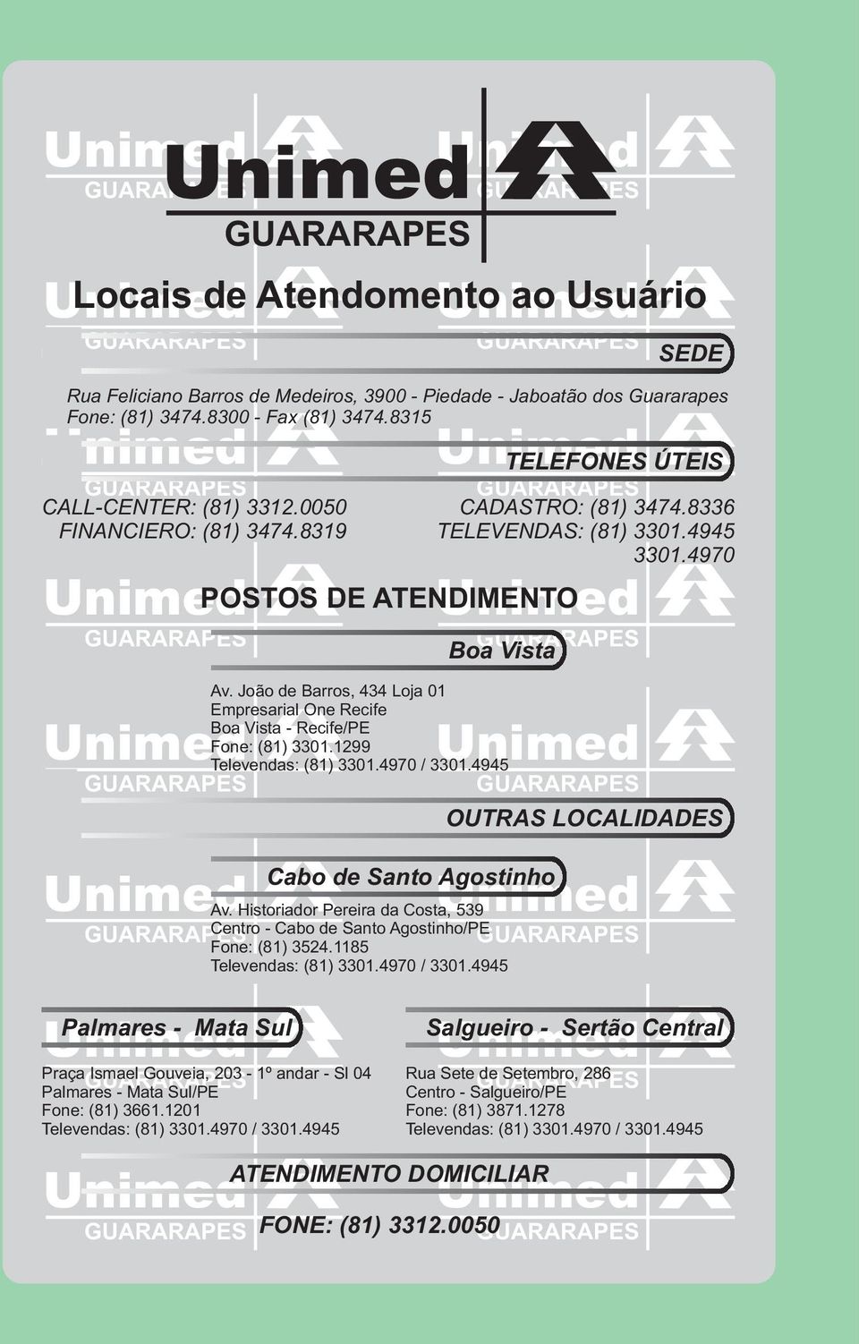 João de Barros, 434 Loja 01 Empresarial One Recife Boa Vista - Recife/PE Fone: (81) 3301.1299 Televendas: (81) 3301.4970 / 3301.4945 Cabo de Santo Agostinho Av.