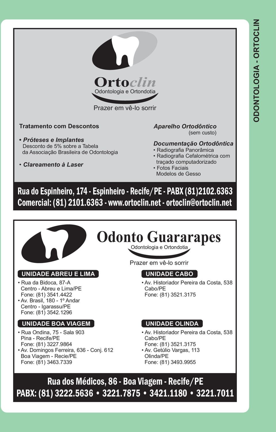 Espinheiro, 174 - Espinheiro - Recife/PE - PABX (81)2102.6363 Comercial: (81) 2101.6363 - www.ortoclin.net - ortoclin@ortoclin.