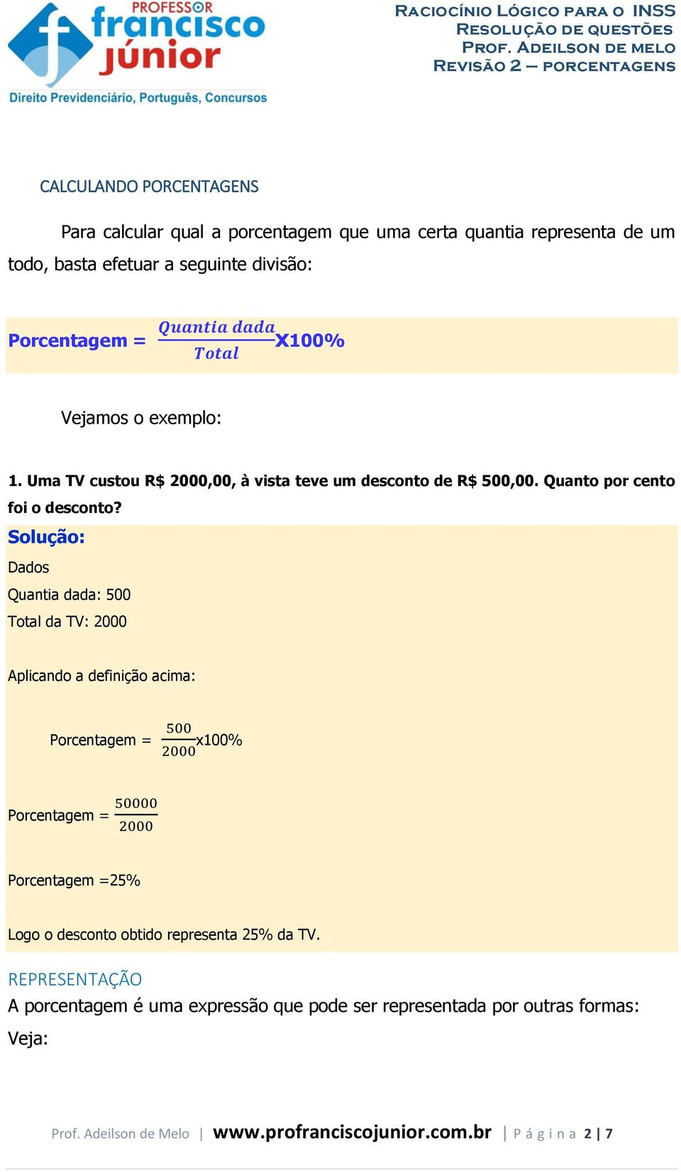 Dados Quantia dada: 500 Total da TV: 2000 Aplicando a definição acima: Porcentagem = 500 2000 x100% Porcentagem = 50000 2000 Porcentagem =25% Logo o desconto