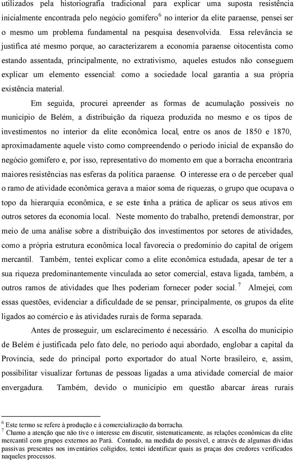 Essa relevância se justifica até mesmo porque, ao caracterizarem a economia paraense oitocentista como estando assentada, principalmente, no extrativismo, aqueles estudos não conseguem explicar um