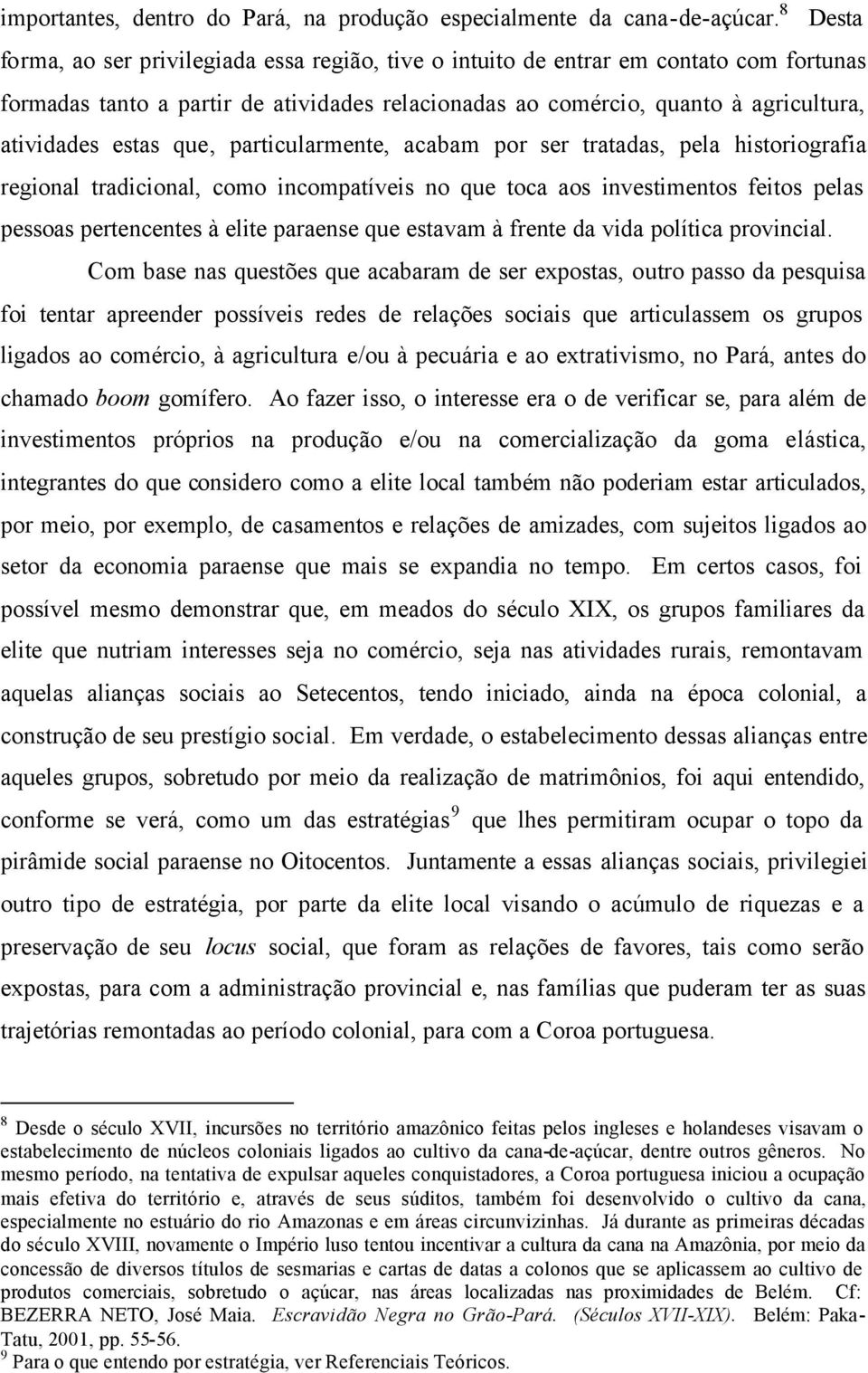 que, particularmente, acabam por ser tratadas, pela historiografia regional tradicional, como incompatíveis no que toca aos investimentos feitos pelas pessoas pertencentes à elite paraense que