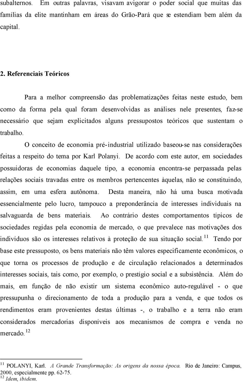 explicitados alguns pressupostos teóricos que sustentam o trabalho. O conceito de economia pré-industrial utilizado baseou-se nas considerações feitas a respeito do tema por Karl Polanyi.