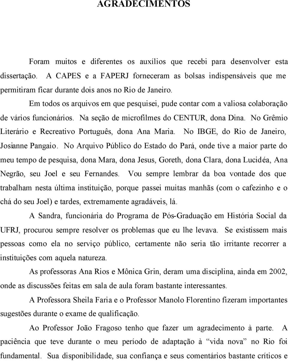 Em todos os arquivos em que pesquisei, pude contar com a valiosa colaboração de vários funcionários. Na seção de microfilmes do CENTUR, dona Dina.