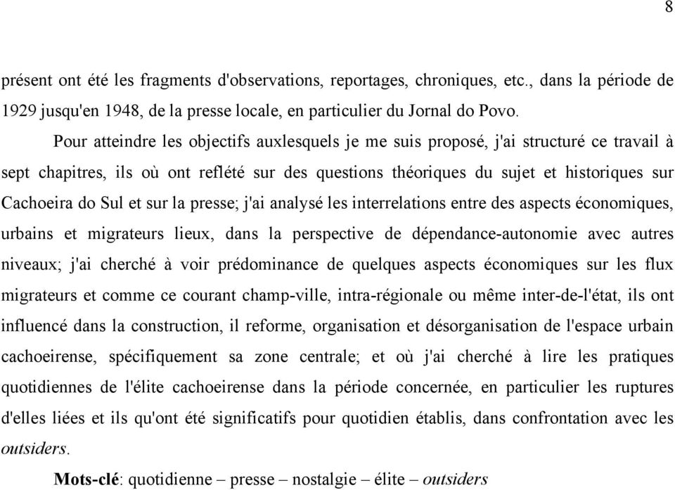 et sur la presse; j'ai analysé les interrelations entre des aspects économiques, urbains et migrateurs lieux, dans la perspective de dépendance-autonomie avec autres niveaux; j'ai cherché à voir