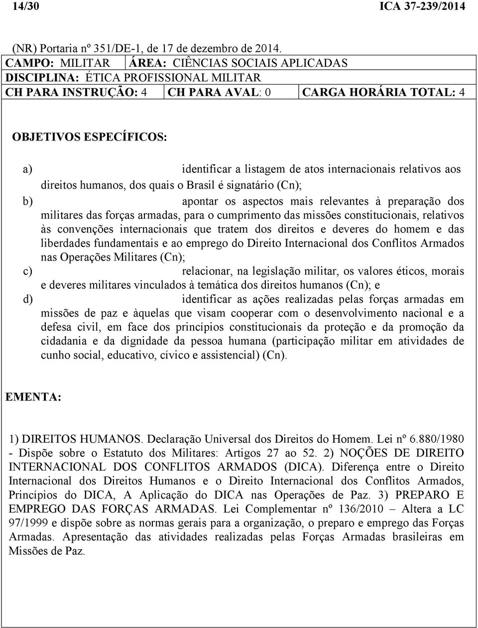 atos internacionais relativos aos direitos humanos, dos quais o Brasil é signatário (Cn); b) apontar os aspectos mais relevantes à preparação dos militares das forças armadas, para o cumprimento das