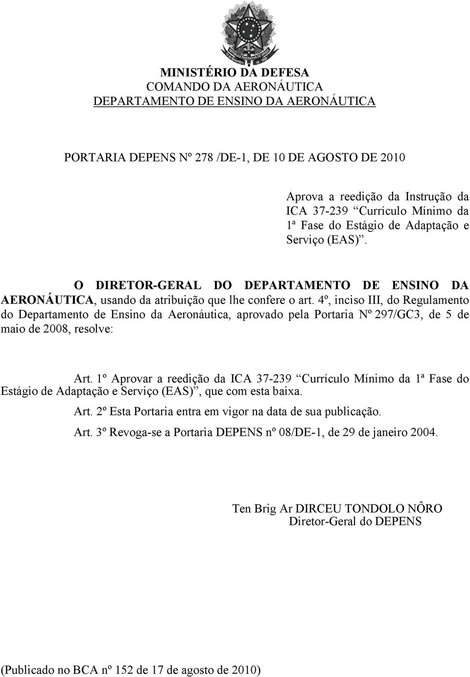 4º, inciso III, do Regulamento do Departamento de Ensino da Aeronáutica, aprovado pela Portaria Nº 297/GC3, de 5 de maio de 2008, resolve: Art.