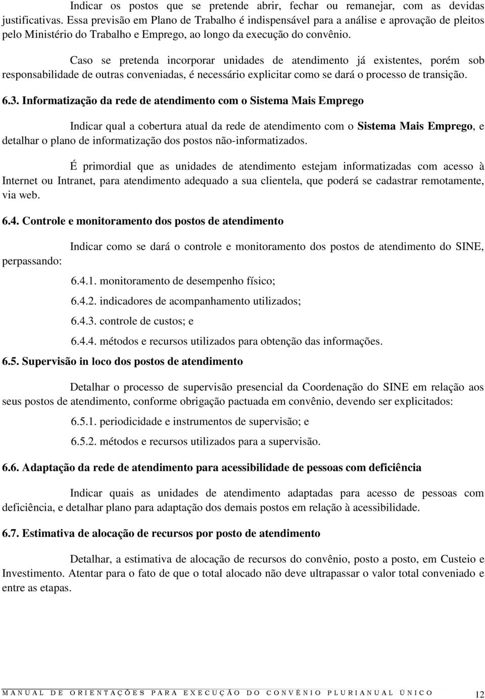 Caso se pretenda incorporar unidades de atendimento já existentes, porém sob responsabilidade de outras conveniadas, é necessário explicitar como se dará o processo de transição. 6.3.