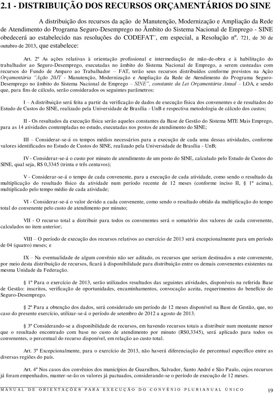 2º As ações relativas à orientação profissional e intermediação de mão-de-obra e à habilitação do trabalhador ao Seguro-Desemprego, executadas no âmbito do Sistema Nacional de Emprego, a serem