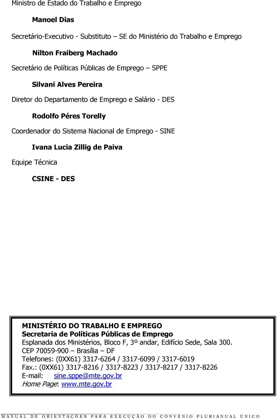 MINISTÉRIO DO TRABALHO E EMPREGO Secretaria de Políticas Públicas de Emprego Esplanada dos Ministérios, Bloco F, 3º andar, Edifício Sede, Sala 300.