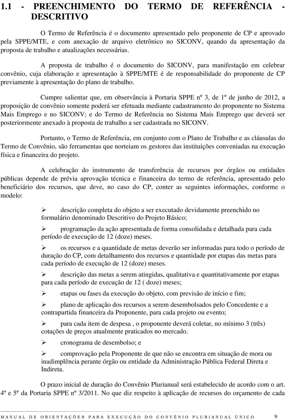 A proposta de trabalho é o documento do SICONV, para manifestação em celebrar convênio, cuja elaboração e apresentação à SPPE/MTE é de responsabilidade do proponente de CP previamente à apresentação