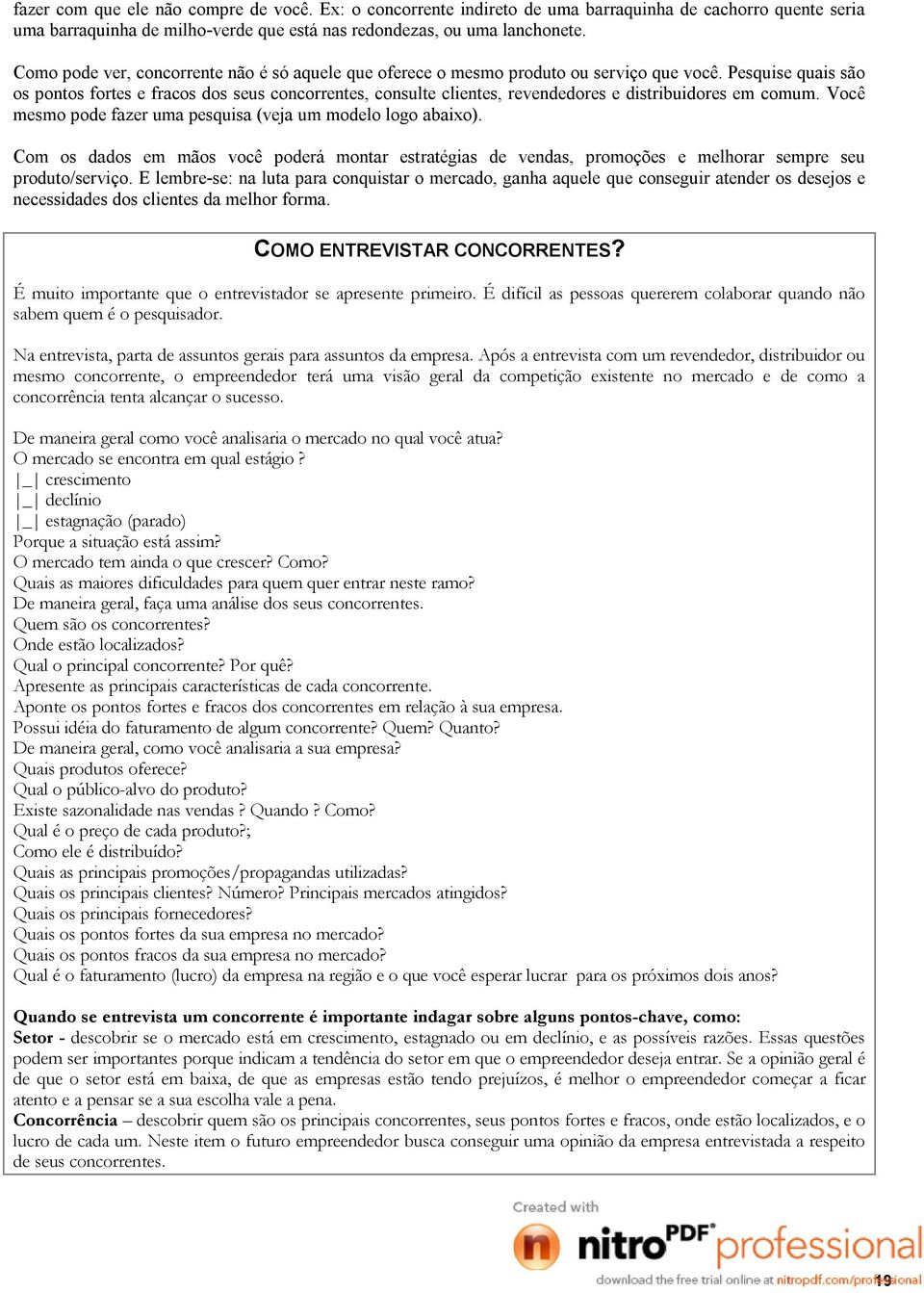 Pesquise quais são os pontos fortes e fracos dos seus concorrentes, consulte clientes, revendedores e distribuidores em comum. Você mesmo pode fazer uma pesquisa (veja um modelo logo abaixo).