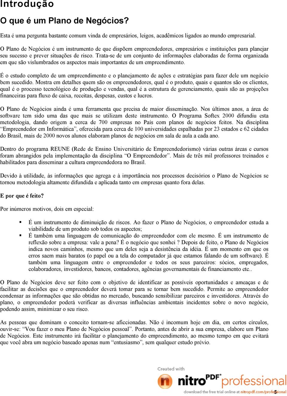 Trata se de um conjunto de informações elaboradas de forma organizada em que são vislumbrados os aspectos mais importantes de um empreendimento.