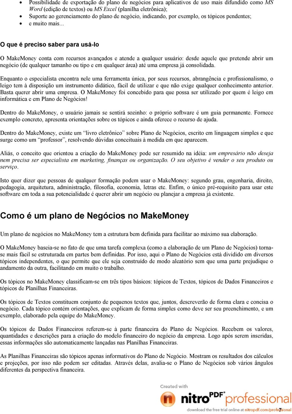 .. O que é preciso saber para usá lo O MakeMoney conta com recursos avançados e atende a qualquer usuário: desde aquele que pretende abrir um negócio (de qualquer tamanho ou tipo e em qualquer área)