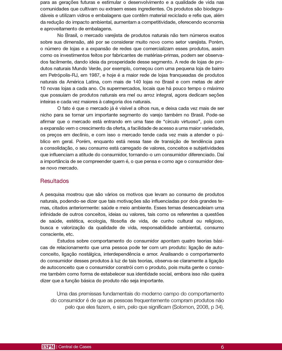 aproveitamento de embalagens. No Brasil, o mercado varejista de produtos naturais não tem números exatos sobre sua dimensão, até por se considerar muito novo como setor varejista.