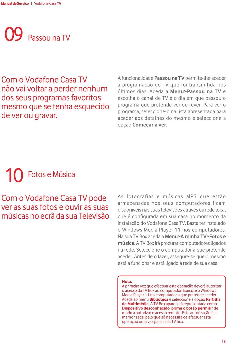 Aceda a Menu>Passou na TV e escolha o canal de TV e o dia em que passou o programa que pretende ver ou rever.